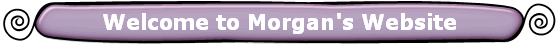 Welcome to Morgan's Website
